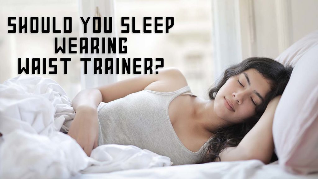 can you sleep with waist trainer on